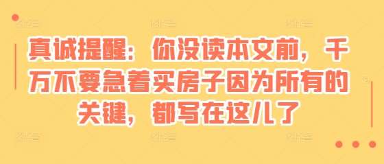 某付费文章：真诚提醒：你没读本文前，千万不要急着买房子因为所有的关键，都写在这儿了-时光论坛