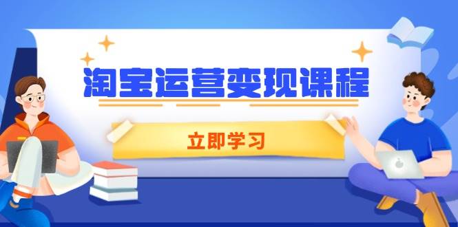 （14016期）淘宝运营变现课程，涵盖店铺运营、推广、数据分析，助力商家提升-时光论坛