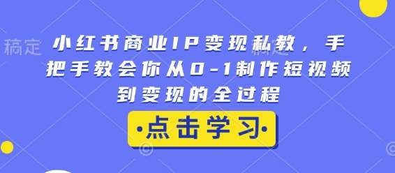 小红书商业IP变现私教，手把手教会你从0-1制作短视频到变现的全过程-时光论坛