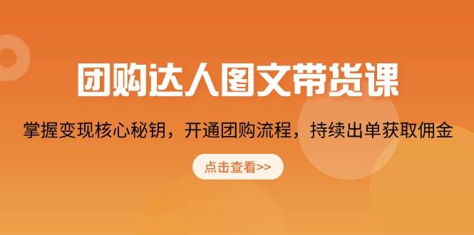 （13959期）团购 达人图文带货课，掌握变现核心秘钥，开通团购流程，持续出单获取佣金-时光论坛