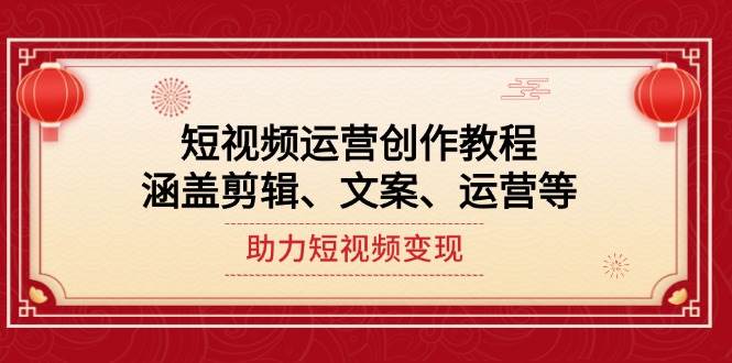 （14058期）短视频运营创作教程，涵盖剪辑、文案、运营等，助力短视频变现-时光论坛