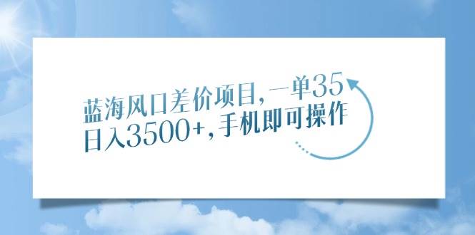 （14059期）蓝海风口差价项目，一单35，日入3500+，手机即可操作-时光论坛