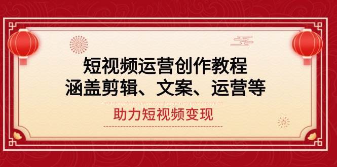 短视频运营创作教程，涵盖剪辑、文案、运营等，助力短视频变现-时光论坛