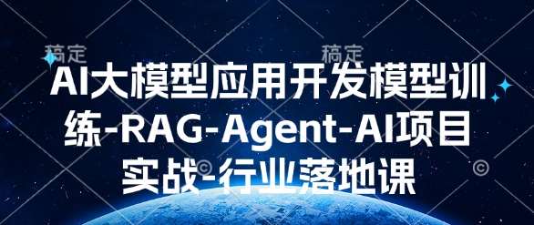 AI大模型应用开发​模型训练-RAG-Agent-AI项目实战-行业落地课-时光论坛