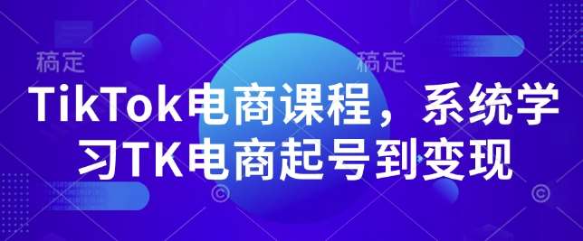 TikTok电商课程，​系统学习TK电商起号到变现-时光论坛