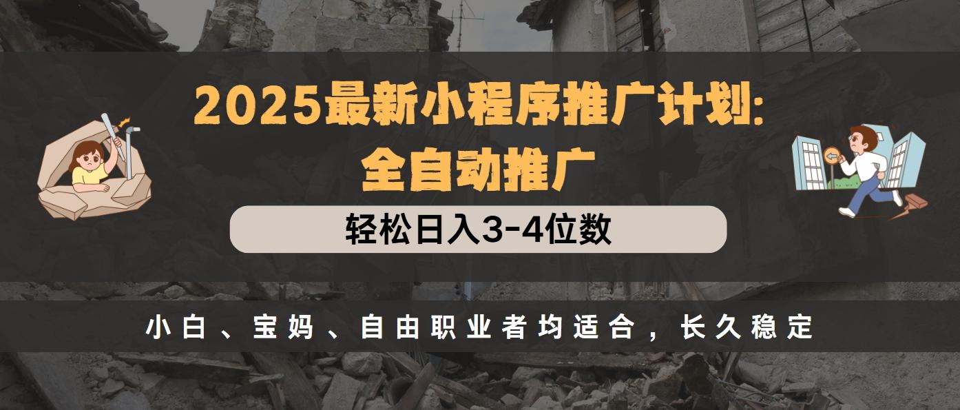 2025最新小程序推广计划全自动推广，轻松日入3-4位数，小白、宝妈、自由职业者均适合，长久稳定-时光论坛