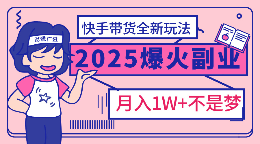 2025年爆红副业！快手带货全新玩法，月入1万加不是梦！-时光论坛