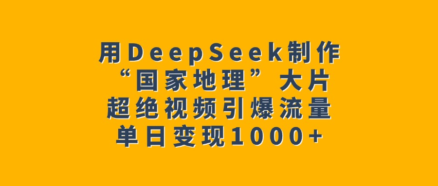 用DeepSeek制作“国家地理”大片，超绝视频引爆流量，单日变现1000+-时光论坛