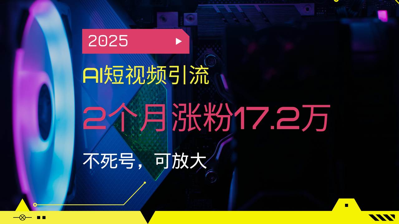 （14213期）2025AI短视频引流，2个月涨粉17.2万，不死号，可放大-时光论坛