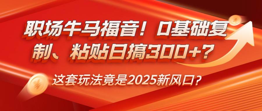 职场牛马福音！0基础复制、粘贴日搞300+？这套玩法竟是2025新风口？-时光论坛