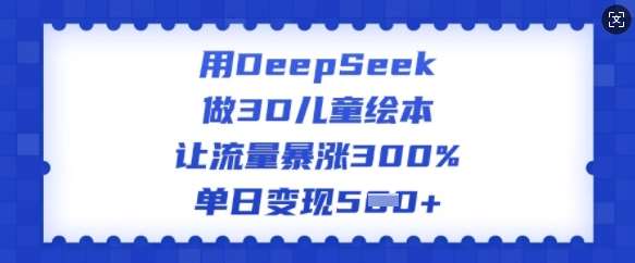 用DeepSeek做3D儿童绘本，让流量暴涨300%，单日变现多张-时光论坛