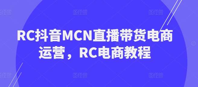 RC抖音MCN直播带货电商运营，RC电商教程-时光论坛