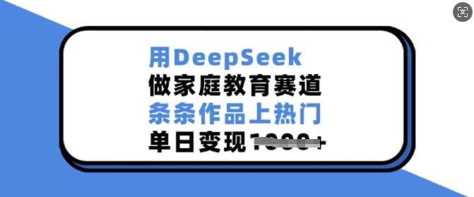 用DeepSeek做家庭教育赛道，条条作品上热门，单日变现多张-时光论坛