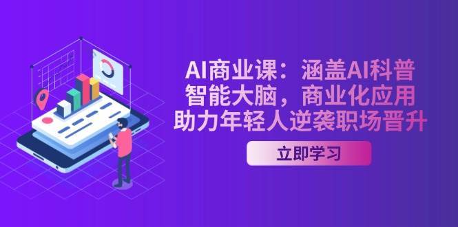 AI商业课：涵盖AI科普，智能大脑，商业化应用，助力年轻人逆袭职场晋升-时光论坛