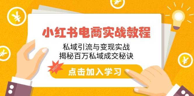 （14215期）小红书电商实战教程：私域引流与变现实战，揭秘百万私域成交秘诀-时光论坛