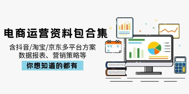 （14183期）电商运营资料包合集，含抖音/淘宝/京东多平台方案，数据报表、营销策略等-时光论坛