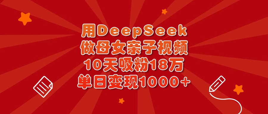 用DeepSeek做母女亲子视频，10天吸粉18万，单日变现1000+-时光论坛