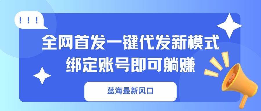 （14183期）蓝海最新风口，全网首发一键代发新模式！绑定账号即可躺赚-时光论坛