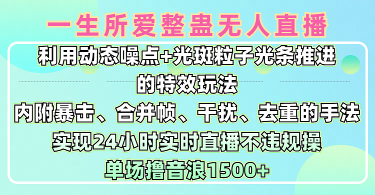 一生所爱无人整蛊升级版9.0，利用动态噪点+光斑粒子光条推进的特效玩法，内附暴击、合并帧、干扰、去重的手法，实现24小时实时直播不违规操，单场日入1500+，小白也能无脑驾驭-时光论坛