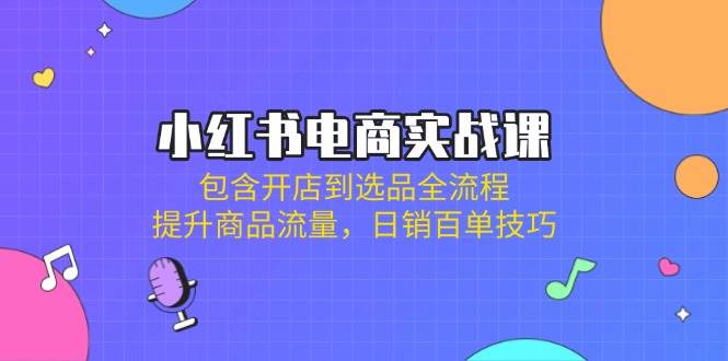 （14165期）小红书电商实战课：包含开店到选品全流程，提升商品流量，日销百单技巧-时光论坛