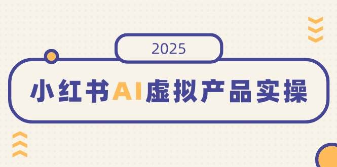 （14514期）小红书AI虚拟产品实操，开店、发布、提高销量，细节决定成败，月入5位数-时光论坛