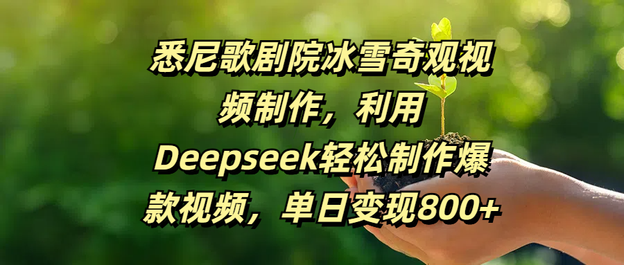 悉尼歌剧院冰雪奇观视频制作，利用Deepseek轻松制作爆款视频，单日变现800+-时光论坛