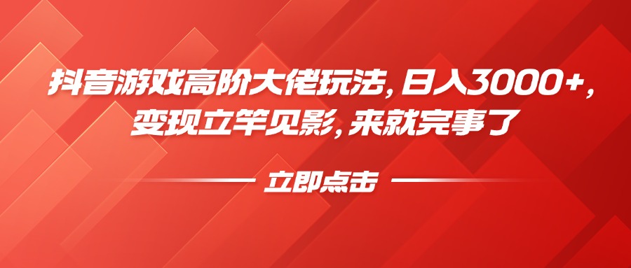 抖音游戏高阶大佬玩法，日入3000+，变现立竿见影，来就完事了-时光论坛