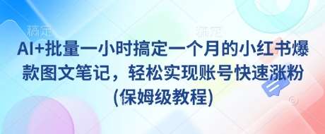 AI+批量一小时搞定一个月的小红书爆款图文笔记，轻松实现账号快速涨粉(保姆级教程)-时光论坛