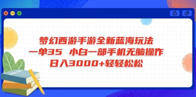 （14594期）梦幻西游手游全新蓝海玩法 一单35 小白一部手机无脑操作 日入3000+轻轻…-时光论坛