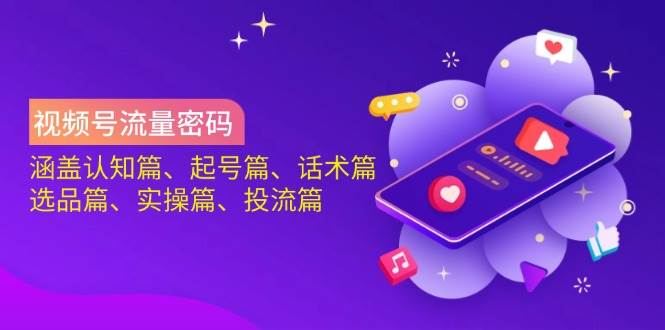 （14124期）视频号流量密码：涵盖认知篇、起号篇、话术篇、选品篇、实操篇、投流篇-时光论坛