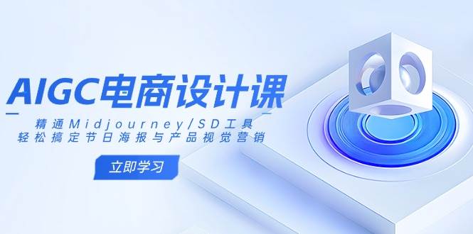 （14577期）AIGC电商设计课：精通Midjourney/SD工具，轻松搞定节日海报与产品视觉营销-时光论坛