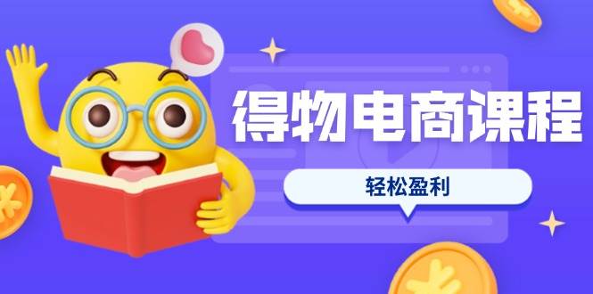 （14146期）得物电商课程合集，选品、优化、定价全攻略，7天SOP单品爆红，轻松盈利-时光论坛