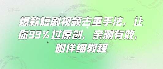 爆款短剧视频去重手法，让你99%过原创，亲测有效，附详细教程-时光论坛