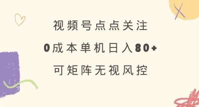 视频号点点关注，0成本单号80+，可矩阵，绿色正规，长期稳定【揭秘】-时光论坛