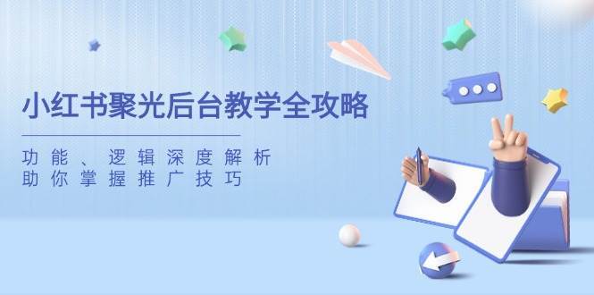 小红书聚光后台教学全攻略，功能、逻辑深度解析，助你掌握推广技巧-时光论坛