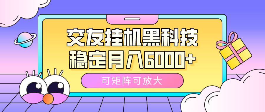 交友挂机黑科技，可矩阵可放大，稳定月入6000+-时光论坛