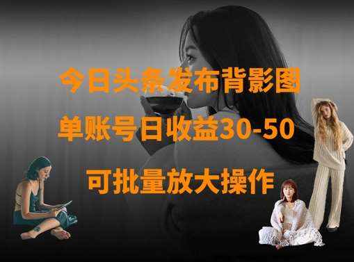 今日头条发布背影图，单账号日收益30-50，可放大操作-时光论坛