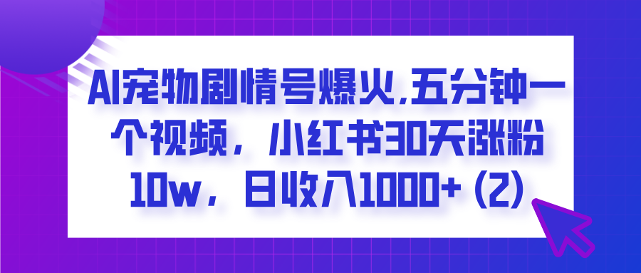  AI宠物剧情号爆火,五分钟一个视频，小红书30天涨粉10w，日收入1000+-时光论坛