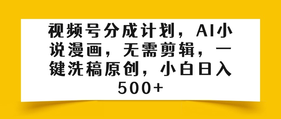 视频号分成计划，AI小说漫画，无需剪辑，一键洗稿原创，小白日入500+-时光论坛