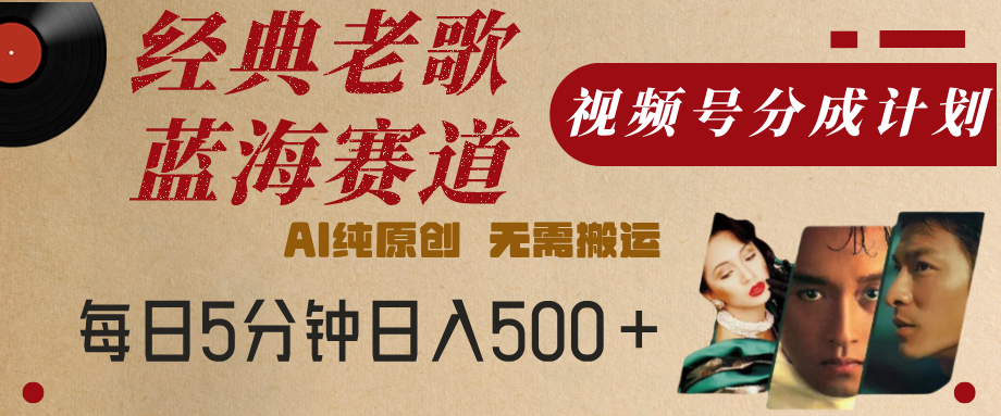 最新经典老歌赛道，视频号分成计划，收益拿到手软，AI纯原创，无需搬运，每天5分钟，单号日入500+-时光论坛