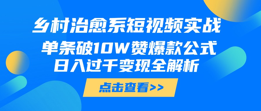 乡村治愈系短视频实战，单条破10W赞爆款公式，日入过千变现全解析-时光论坛