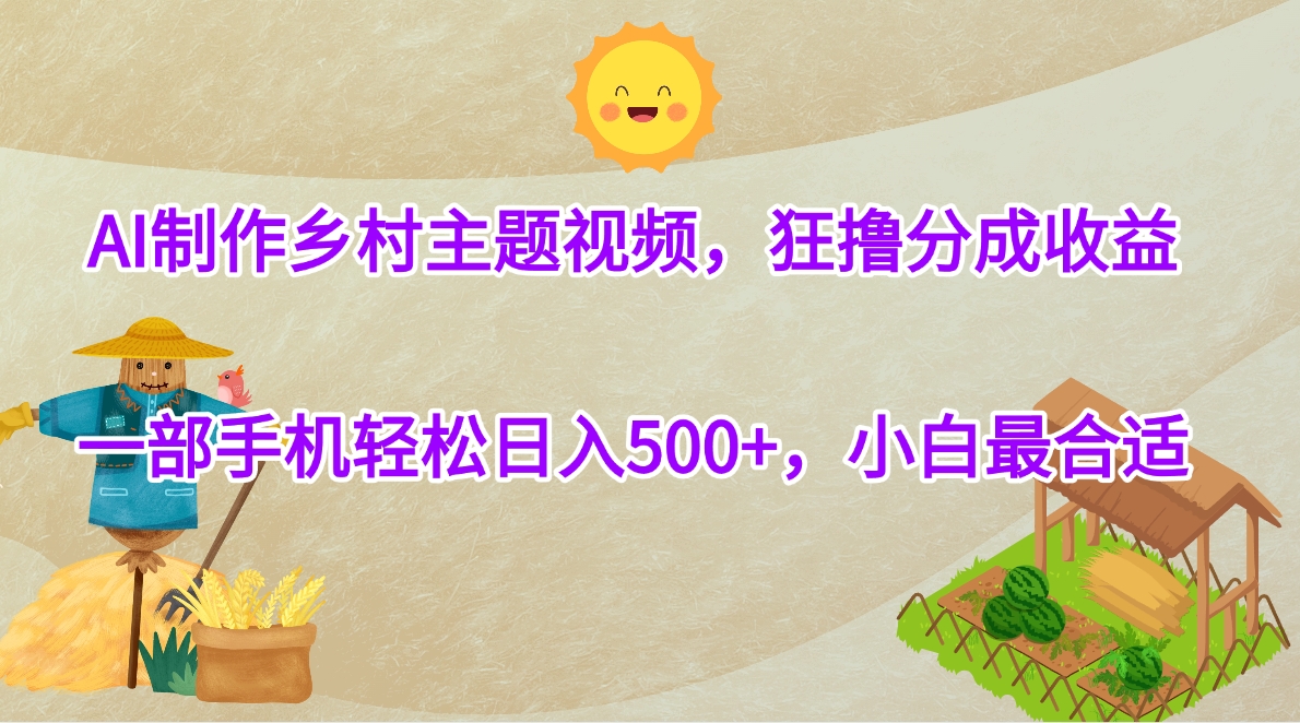 AI制作乡村主题视频，狂撸分成收益，一部手机轻松日入500+，小白最合适-时光论坛