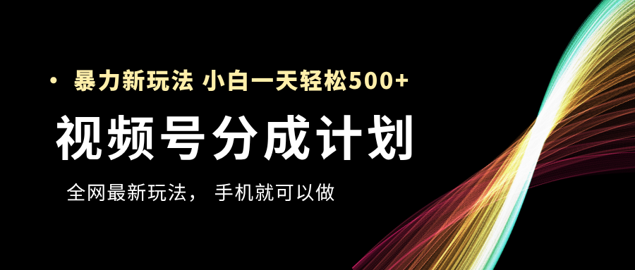 视频号分成计划，全网最暴力玩法，新手一天也能轻松500+-时光论坛