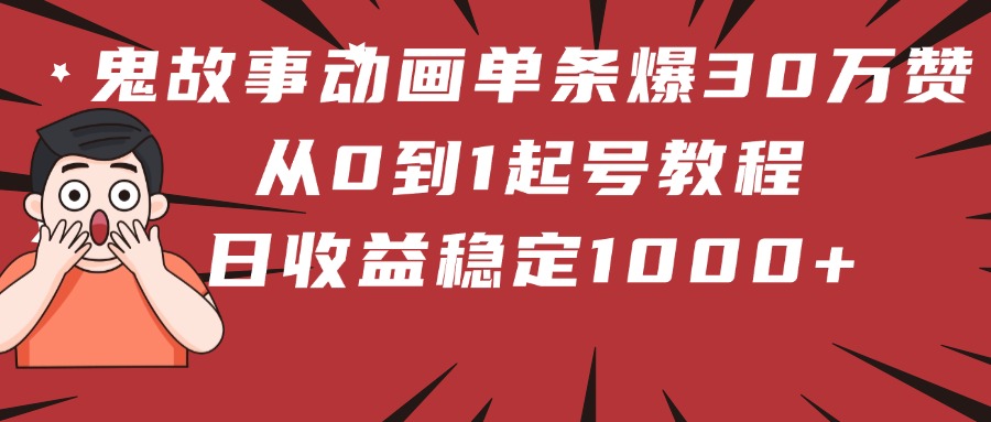 鬼故事动画单条爆30万赞！从0到1起号教程 日收益稳定1000+-时光论坛