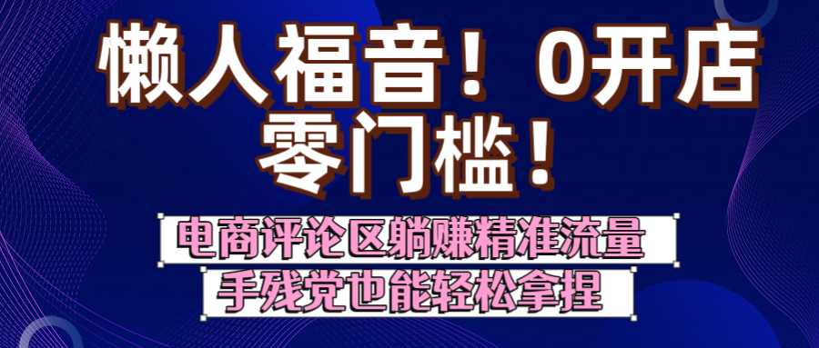 懒人福音！0开店、零门槛！电商评论区躺赚精准流量，手残党也能轻松拿捏-时光论坛