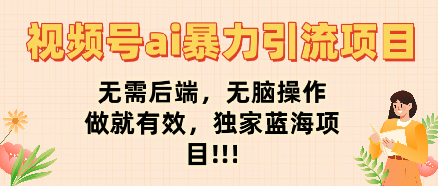 视频号ai暴力引流项目，无需后端，无脑操作，做就有效，独家蓝海项目!!!-时光论坛