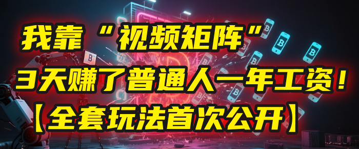 我靠“视频矩阵”，3天赚了普通人一年工资！【全套玩法首次公开】-时光论坛