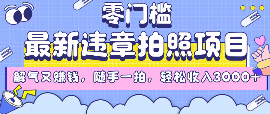 最新违章拍照项目，解气又赚钱，随手一拍，轻松收入3000+-时光论坛