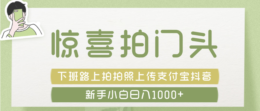 惊喜拍 门头 ， 下班路上拍拍照片， 上 传 到 支付宝和抖音新手日入 1000+-时光论坛