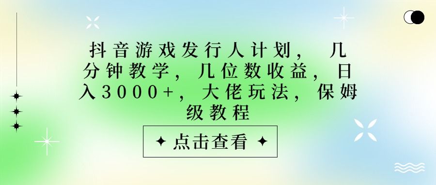 抖音游戏发行人计划，大佬玩法，保姆级教程， 几分钟教学，几位数收益，日入3000+-时光论坛